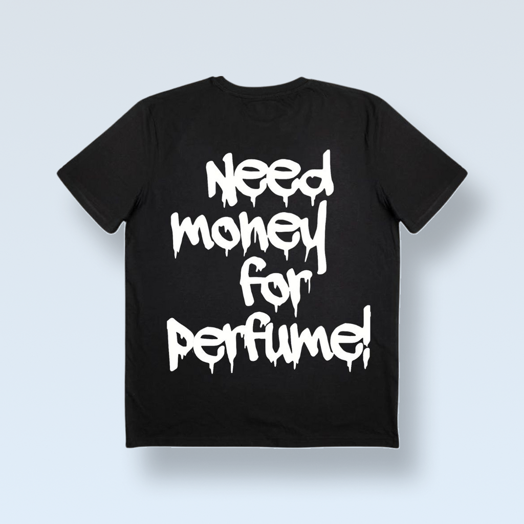 "NEED MONEY FOR PERFUME!" T-SHIRT