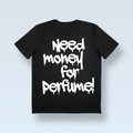 "NEED MONEY FOR PERFUME!" T-SHIRT