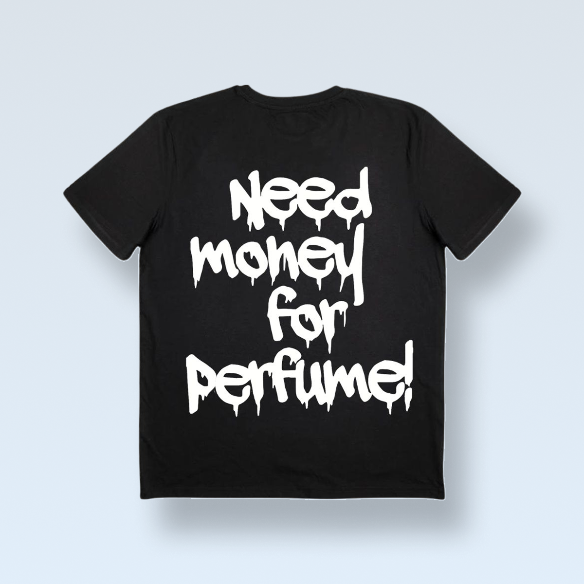 "NEED MONEY FOR PERFUME!" T-SHIRT