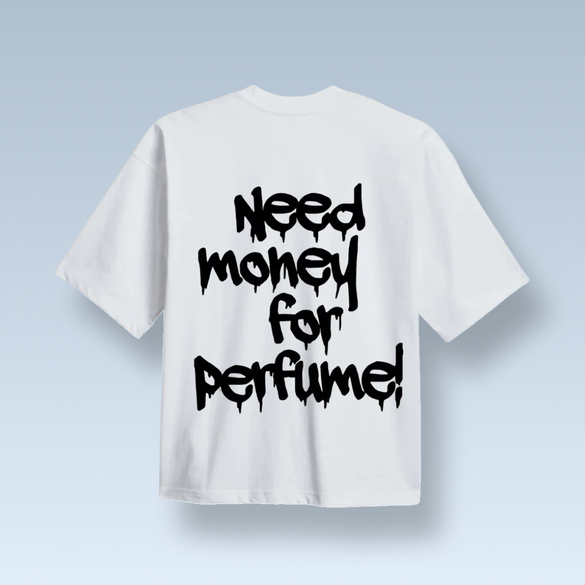 "NEED MONEY FOR PERFUME!" T-SHIRT